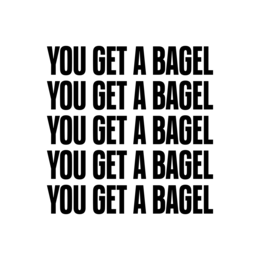 YOU GET A BAGEL YOU GET A BAGEL YOU GET A BAGEL YOU GET A BAGEL YOU GET A BAGEL trademark
