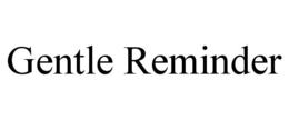 GENTLE REMINDER trademark