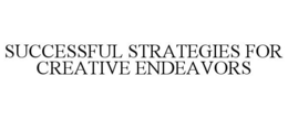 SUCCESSFUL STRATEGIES FOR CREATIVE ENDEAVORS trademark