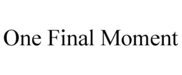 ONE FINAL MOMENT trademark