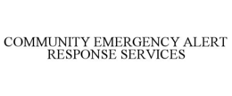 COMMUNITY EMERGENCY ALERT RESPONSE SERVICES trademark