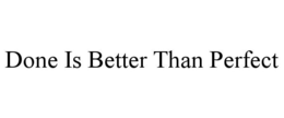 DONE IS BETTER THAN PERFECT trademark