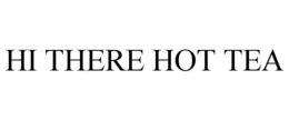 HI THERE HOT TEA trademark