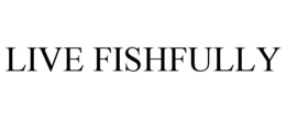 LIVE FISHFULLY trademark