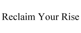 RECLAIM YOUR RISE trademark