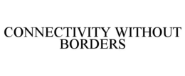 CONNECTIVITY WITHOUT BORDERS trademark