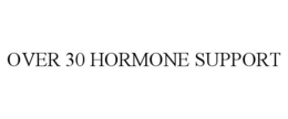 OVER 30 HORMONE SUPPORT trademark