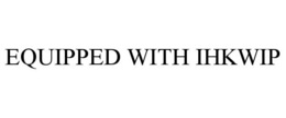 EQUIPPED WITH IHKWIP trademark
