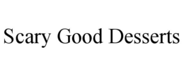 SCARY GOOD DESSERTS trademark