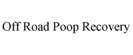OFF ROAD POOP RECOVERY trademark