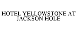 HOTEL YELLOWSTONE AT JACKSON HOLE trademark