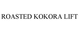 ROASTED KOKORA LIFT trademark