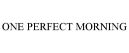 ONE PERFECT MORNING trademark