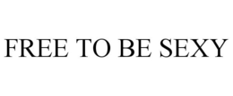 FREE TO BE SEXY trademark