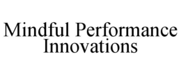 MINDFUL PERFORMANCE INNOVATIONS trademark