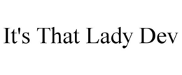 IT'S THAT LADY DEV trademark