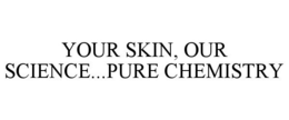 YOUR SKIN, OUR SCIENCE...PURE CHEMISTRY trademark