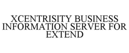 XCENTRISITY BUSINESS INFORMATION SERVER FOR EXTEND trademark