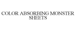COLOR ABSORBING MONSTER SHEETS trademark
