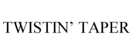 TWISTIN' TAPER trademark