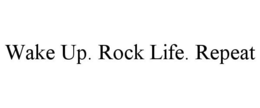 WAKE UP. ROCK LIFE. REPEAT trademark