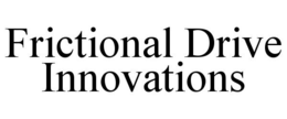 FRICTIONAL DRIVE INNOVATIONS trademark