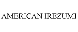 AMERICAN IREZUMI trademark