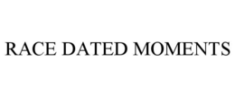 RACE DATED MOMENTS trademark