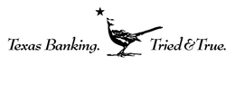 TEXAS BANKING. TRIED & TRUE. trademark