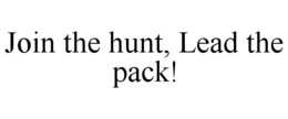 JOIN THE HUNT, LEAD THE PACK! trademark