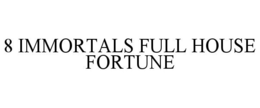 8 IMMORTALS FULL HOUSE FORTUNE trademark