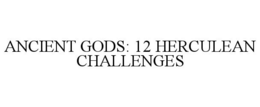ANCIENT GODS: 12 HERCULEAN CHALLENGES trademark