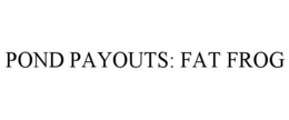 POND PAYOUTS: FAT FROG trademark