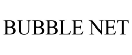 BUBBLE NET trademark