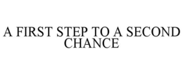 A FIRST STEP TO A SECOND CHANCE trademark