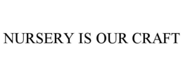 NURSERY IS OUR CRAFT trademark