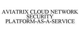 AVIATRIX CLOUD NETWORK SECURITY PLATFORM-AS-A-SERVICE trademark