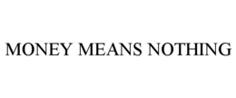 MONEY MEANS NOTHING trademark