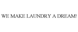 WE MAKE LAUNDRY A DREAM! trademark