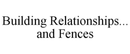 BUILDING RELATIONSHIPS... AND FENCES trademark
