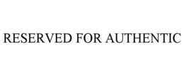 RESERVED FOR AUTHENTIC trademark