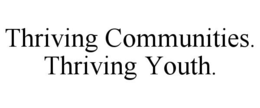 THRIVING COMMUNITIES. THRIVING YOUTH. trademark