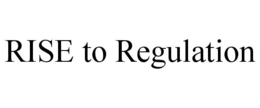 RISE TO REGULATION trademark