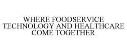 WHERE FOODSERVICE TECHNOLOGY AND HEALTHCARE COME TOGETHER trademark