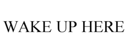 WAKE UP HERE trademark