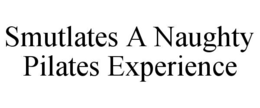 SMUTLATES A NAUGHTY PILATES EXPERIENCE trademark