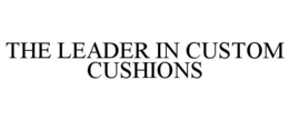 THE LEADER IN CUSTOM CUSHIONS trademark
