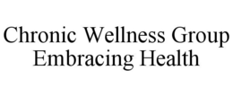 CHRONIC WELLNESS GROUP EMBRACING HEALTH trademark