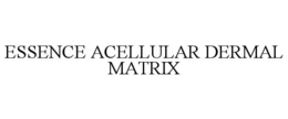 ESSENCE ACELLULAR DERMAL MATRIX trademark