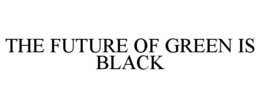 THE FUTURE OF GREEN IS BLACK trademark